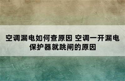 空调漏电如何查原因 空调一开漏电保护器就跳闸的原因